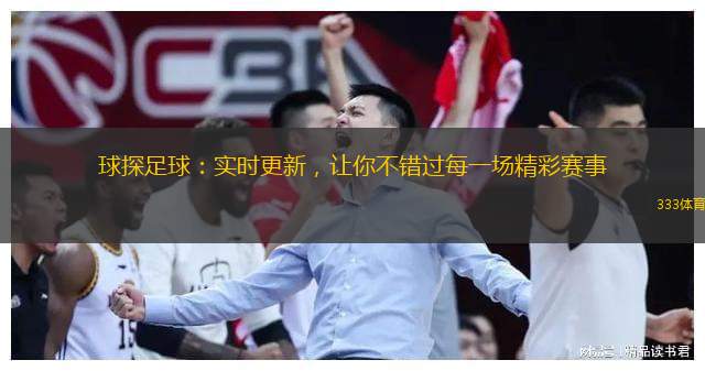  球探足球：實(shí)時(shí)更新，讓你不錯過(guò)每一場(chǎng)精彩賽事