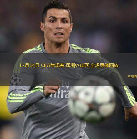  12月24日 CBA常規賽 深圳vs山西 全場(chǎng)錄像回放