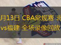  01月13日 CBA常規賽 北京vs福建 全場(chǎng)錄像回放