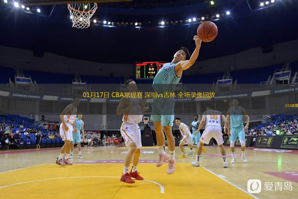  01月17日 CBA常規賽 深圳vs吉林 全場(chǎng)錄像回放