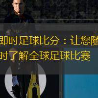  即時(shí)足球比分：讓您隨時(shí)了解全球足球比賽