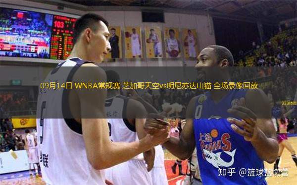 09月14日 WNBA常規賽 芝加哥天空vs明尼蘇達山貓 全場(chǎng)錄像回放