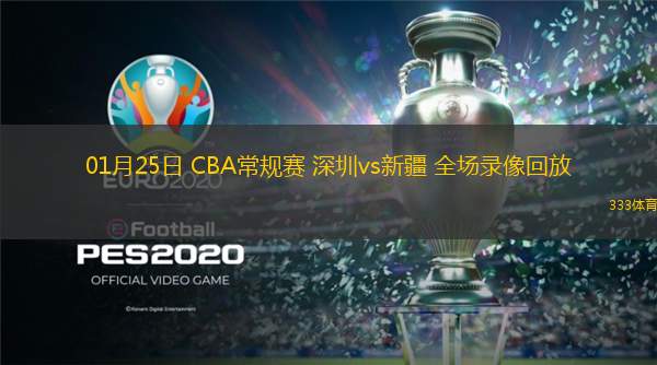  01月25日 CBA常規賽 深圳vs新疆 全場(chǎng)錄像回放