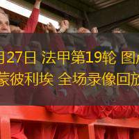  01月27日 法甲第19輪 圖盧茲vs蒙彼利埃 全場(chǎng)錄像回放