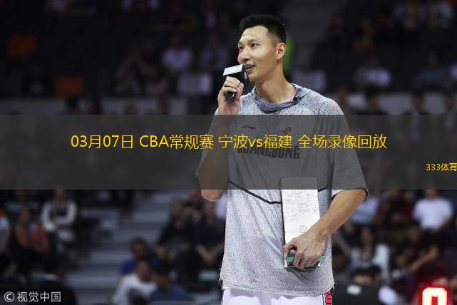  03月07日 CBA常規賽 寧波vs福建 全場(chǎng)錄像回放