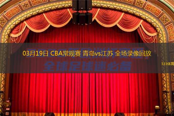  03月19日 CBA常規賽 青島vs江蘇 全場(chǎng)錄像回放