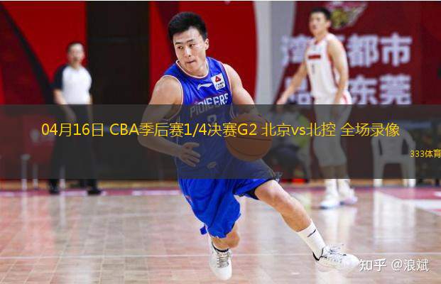  04月16日 CBA季后賽1/4決賽G2 北京vs北控 全場(chǎng)錄像