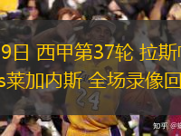  05月19日 西甲第37輪 拉斯帕爾馬斯vs萊加內斯 全場(chǎng)錄像回放