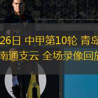  05月26日 中甲第10輪 青島紅獅vs南通支云 全場(chǎng)錄像回放