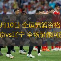  06月10日 全運男籃資格賽 北京vs遼寧 全場(chǎng)錄像回放
