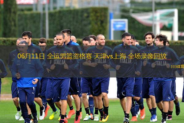  06月11日 全運男籃資格賽 天津vs上海 全場(chǎng)錄像回放