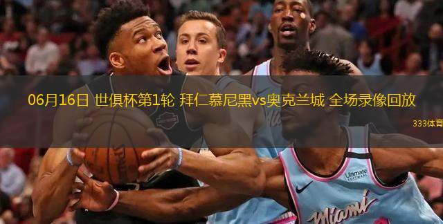  06月16日 世俱杯第1輪 拜仁慕尼黑vs奧克蘭城 全場(chǎng)錄像回放
