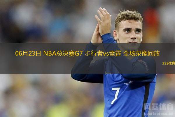  06月23日 NBA總決賽G7 步行者vs雷霆 全場(chǎng)錄像回放