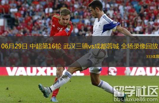 06月29日 中超第16輪 武漢三鎮vs成都蓉城 全場(chǎng)錄像回放