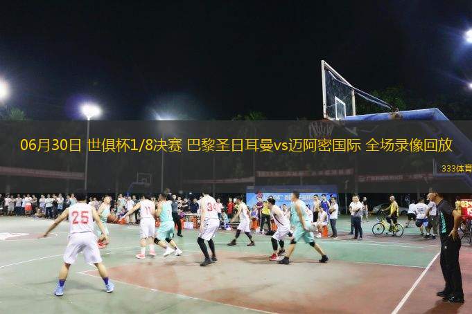06月30日 世俱杯1/8決賽 巴黎圣日耳曼vs邁阿密?chē)H 全場(chǎng)錄像回放