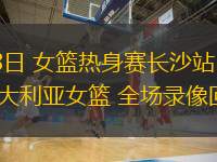 07月08日 女籃熱身賽長(cháng)沙站 中國女籃vs澳大利亞女籃 全場(chǎng)錄像回放