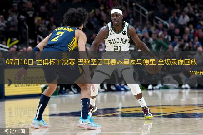 07月10日 世俱杯半決賽 巴黎圣日耳曼vs皇家馬德里 全場(chǎng)錄像回放